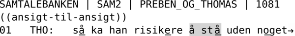 SAMTALEBANKEN | SAM2 | PREBEN_OG_THOMAS | 1081  ((ansigt-til-ansigt)) 01   THO:   så ka han risikere å stå uden noget→